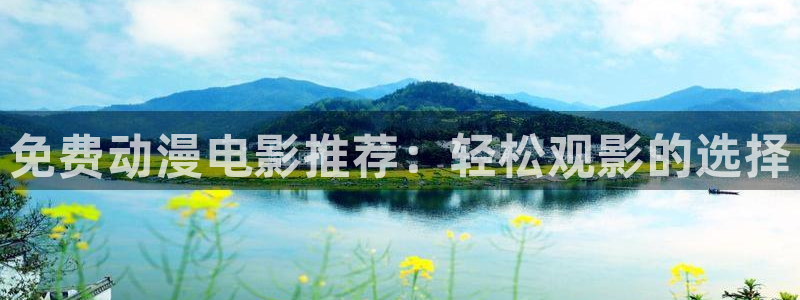 age专注动漫的门户网站：免费动漫电影推荐：轻松观影的选择
