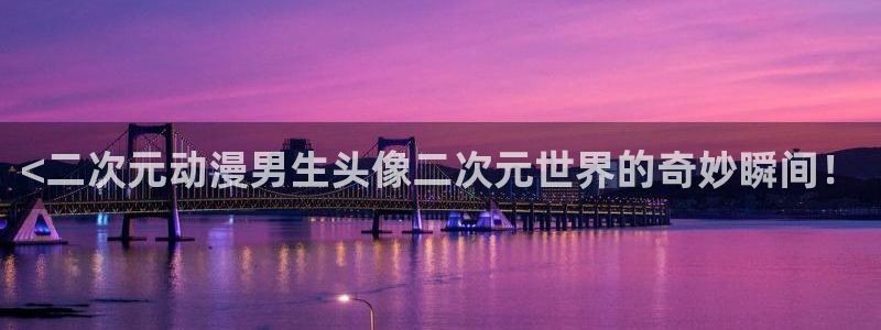 age动漫下载：<二次元动漫男生头像二次元世界的奇妙瞬间！