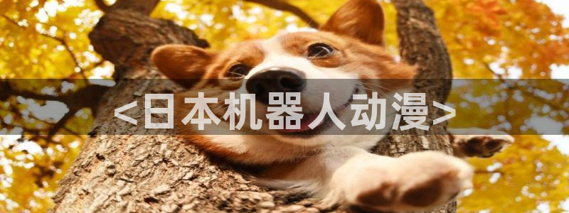 stagenehind韩漫免费观看：<日本机器人动漫>