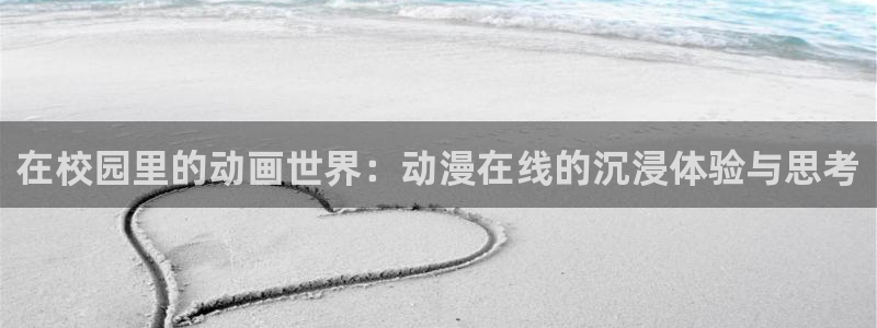 colamanage漫画官网：在校园里的动画世界：动漫在线的沉浸体验与思考