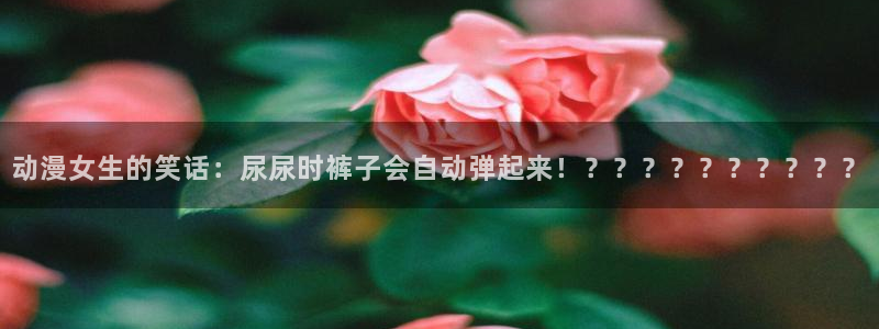 age动漫omofun：动漫女生的笑话：尿尿时裤子会自动弹起来！？？？？？？？？？？